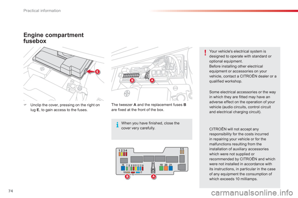 Citroen C1 RHD 2012 1.G Owners Manual i
74Practical information
�)Unclip the cover, pressing on the right onlug E, to gain access to the fuses.  
    
Th
e tweezer  A 
 and the replacement fuses  Bare fixed at the front of the box. 
Your 