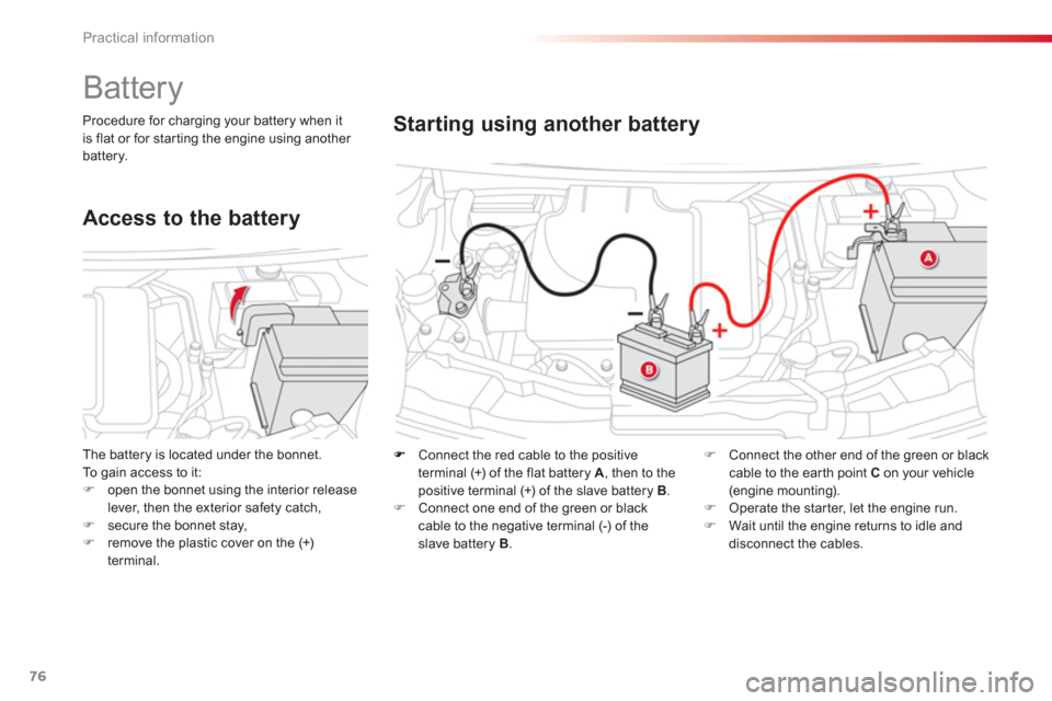 Citroen C1 RHD 2012 1.G Manual PDF 76Practical information
    Connect the red cable to the positive 
terminal 
(+) of the flat battery A, then to the
positive terminal (+) of the slave battery B.�)   Connect one end of the green or bl