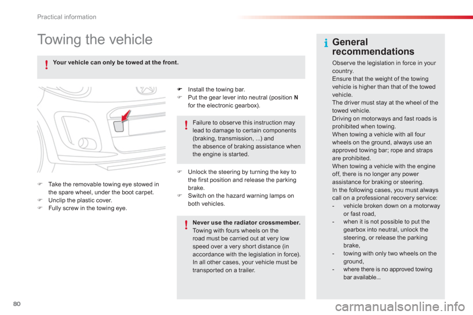 Citroen C1 RHD 2012 1.G Manual Online 80Practical information
   
 
 
 
 
Towing the vehicle  
 
  Install the towing bar. �) 
 Put the gear lever into neutral (position Nfor the electronic gearbox).
�)Take the removable towing eye stowed