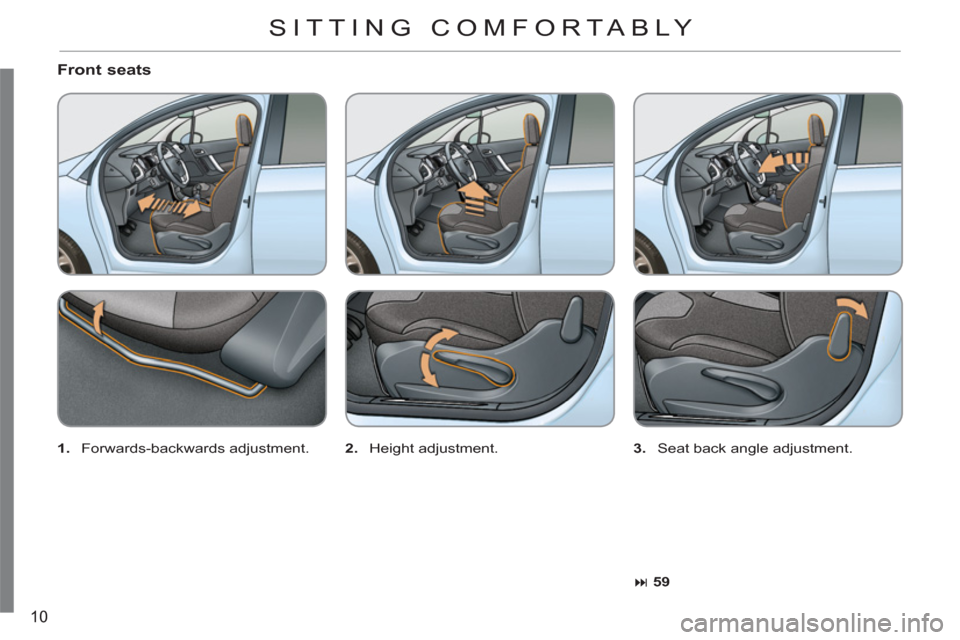 Citroen C3 2012 2.G Owners Manual 10
   
Front seats 
 
 
1. 
   Forwards-backwards adjustment.    
2.  
Height adjustment.    
3. 
   Seat back angle adjustment. 
   
 
� 
 59 
 
 
 SITTING COMFORTABLY  