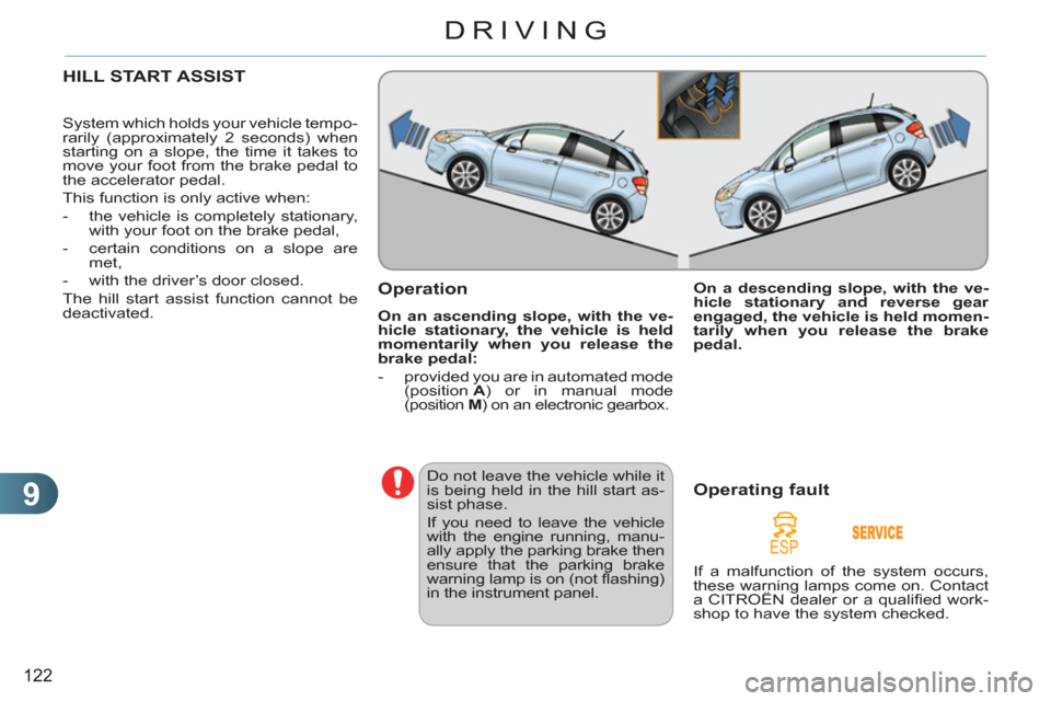 Citroen C3 2012 2.G Owners Manual 9
122
DRIVING
HILL START ASSIST
System which holds your vehicle tempo-
rarily (approximately 2 seconds) when
starting on a slope, the time it takes to
move your foot from the brake pedal to
the a Citroen C3 2012 2.G Owners Manual 9
122
DRIVING
HILL START ASSIST
System which holds your vehicle tempo-
rarily (approximately 2 seconds) when
starting on a slope, the time it takes to
move your foot from the brake pedal to
the a