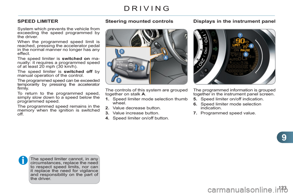 Citroen C3 2012 2.G Owners Manual 9
123
DRIVING
SPEED LIMITER
System which prevents the vehicle from
exceeding the speed programmed by
the driver.
When the programmed speed limit is
reached, pressing the accelerator pedal
in Citroen C3 2012 2.G Owners Manual 9
123
DRIVING
SPEED LIMITER
System which prevents the vehicle from
exceeding the speed programmed by
the driver.
When the programmed speed limit is
reached, pressing the accelerator pedal
in