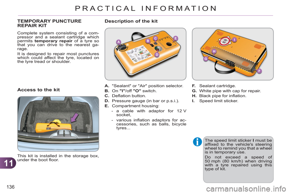 Citroen C3 2012 2.G Owners Manual 11
136
PRACTICAL INFORMATION
   
The speed limit sticker  I 
 must be 
afﬁ xed to the vehicles steering 
wheel to remind you that a wheel 
is in temporary use. 
  Do not exceed a speed of 
50 mph (