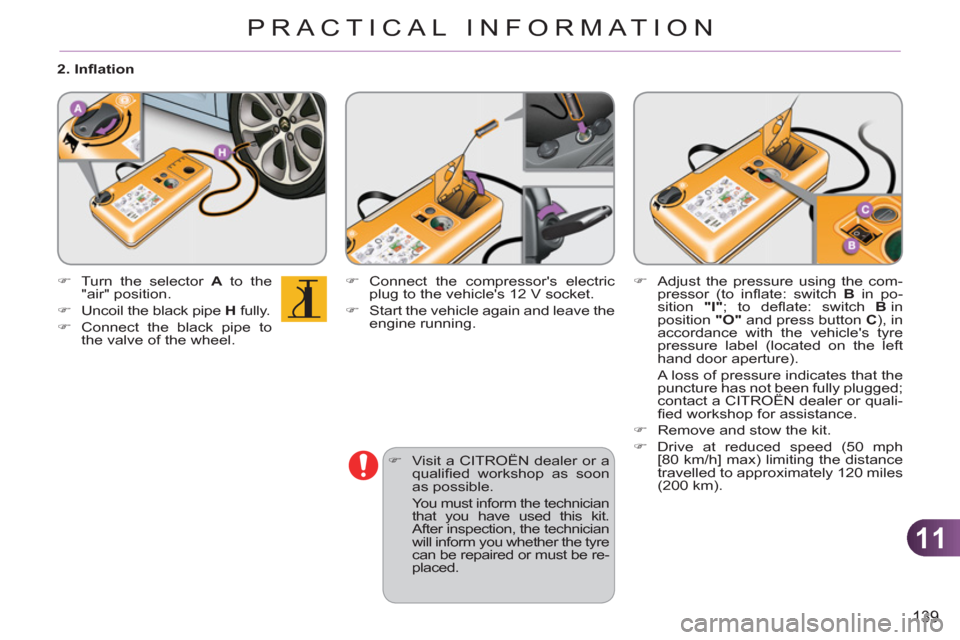 Citroen C3 2012 2.G User Guide 11
139
PRACTICAL INFORMATION
   
�) 
  Visit a CITROËN dealer or a 
qualiﬁ ed workshop as soon 
as possible.  
  You must inform the technician 
that you have used this kit. 
After inspection, the 