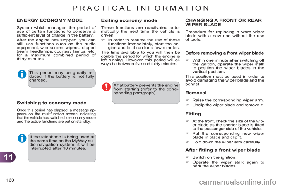 Citroen C3 2012 2.G Owners Manual 11
160
PRACTICAL INFORMATION
  If the telephone is being used at 
the same time on the MyWay au-
dio navigation system, it will be 
interrupted after 10 minutes.    A ﬂ at battery prevents the engin