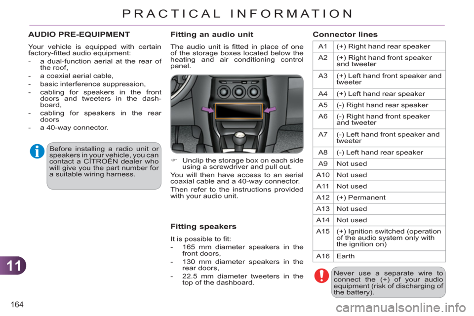 Citroen C3 2012 2.G Owners Manual 11
164
PRACTICAL INFORMATION
AUDIO PRE-EQUIPMENT 
  Your vehicle is equipped with certain 
factory-ﬁ tted audio equipment: 
   
 
-   a dual-function aerial at the rear of 
the roof, 
   
-   a coax