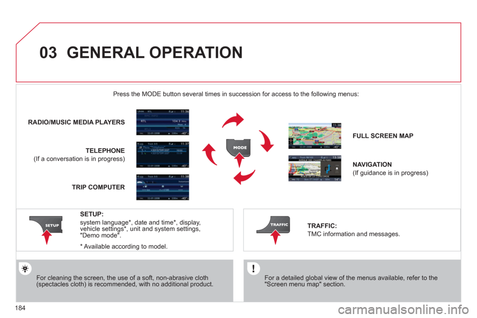 Citroen C3 2012 2.G Owners Manual 184
03  GENERAL OPERATION
 
 
For a detailed global view of the menus available, refer to the"Screen menu map" section.  
  Press the M
ODE button several times in succession for access to the followi