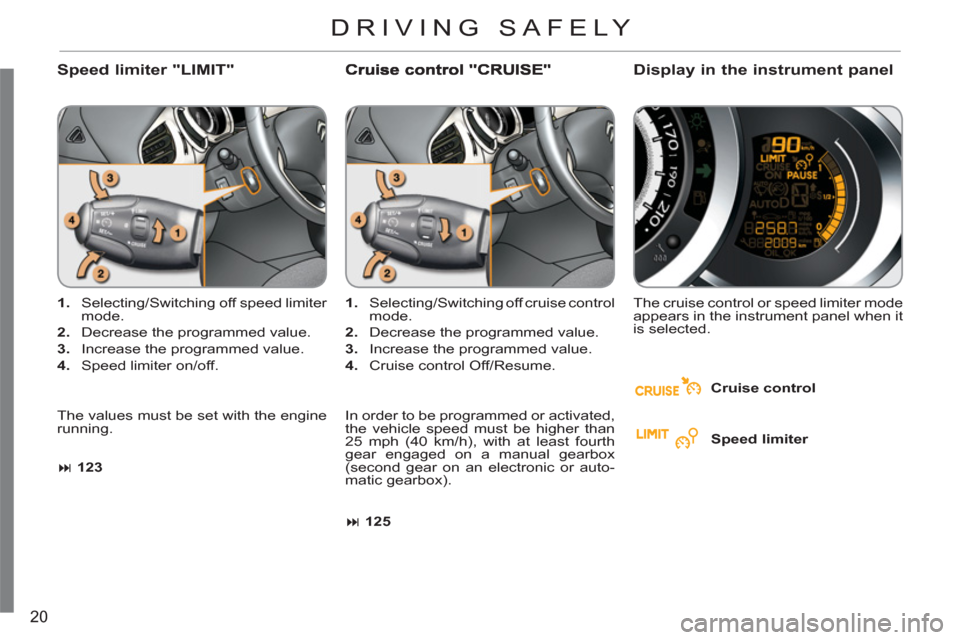 Citroen C3 2012 2.G Owners Manual 20
   
Speed limiter "LIMIT"
 
 
 
1. 
  Selecting/Switching off speed limiter 
mode. 
   
2. 
  Decrease the programmed value. 
   
3. 
  Increase the programmed value. 
   
4. 
  Speed limiter on/of