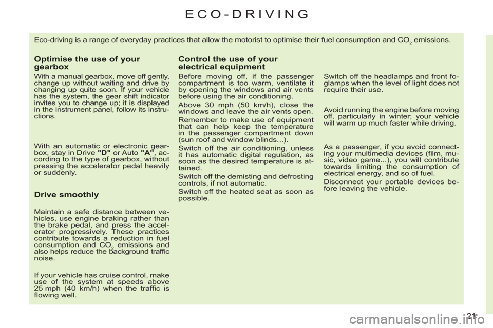 Citroen C3 2012 2.G Owners Manual 21
ECO-DRIVING
Eco-driving is a range of everyday practices that allow the motorist to optimise their fuel consumption and CO2 emissions.
Optimise the use of your gearbox
With a manual gearbox Citroen C3 2012 2.G Owners Manual 21
ECO-DRIVING
Eco-driving is a range of everyday practices that allow the motorist to optimise their fuel consumption and CO2 emissions.
Optimise the use of your gearbox
With a manual gearbox