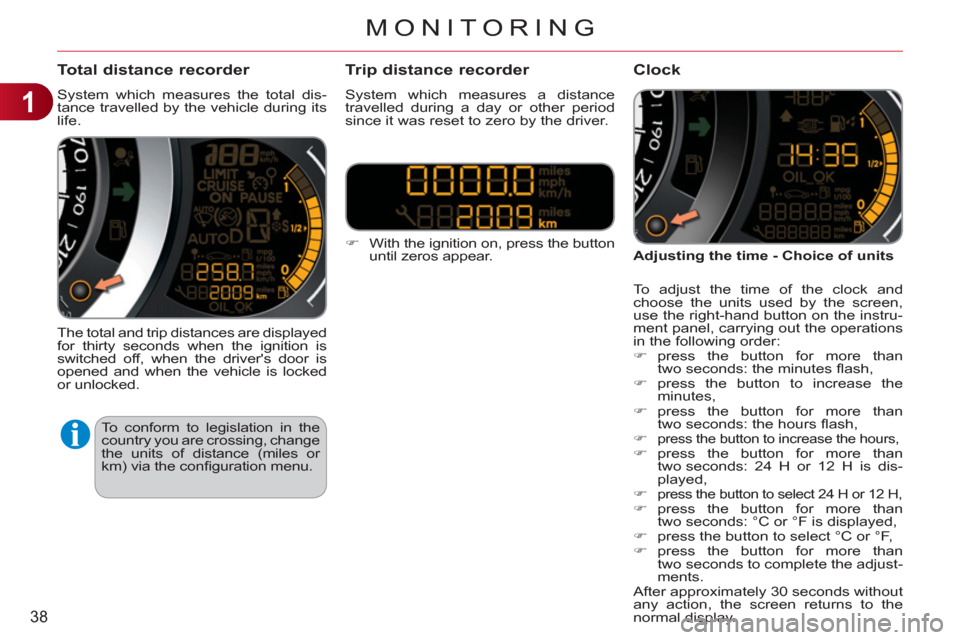 Citroen C3 2012 2.G Owners Manual 1
38
MONITORING
Total distance recorder 
  System which measures the total dis-
tance travelled by the vehicle during its 
life. 
  The total and trip distances are displayed 
for thirty seconds when 