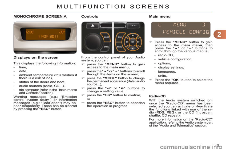 Citroen C3 2012 2.G Service Manual 2
43
MULTIFUNCTION SCREENS
MONOCHROME SCREEN A 
   
Displa
ys on the screen 
 
This displays the following information: 
   
 
-  time, 
   
-  date, 
   
-   ambient temperature (this ﬂ ashes  if 
