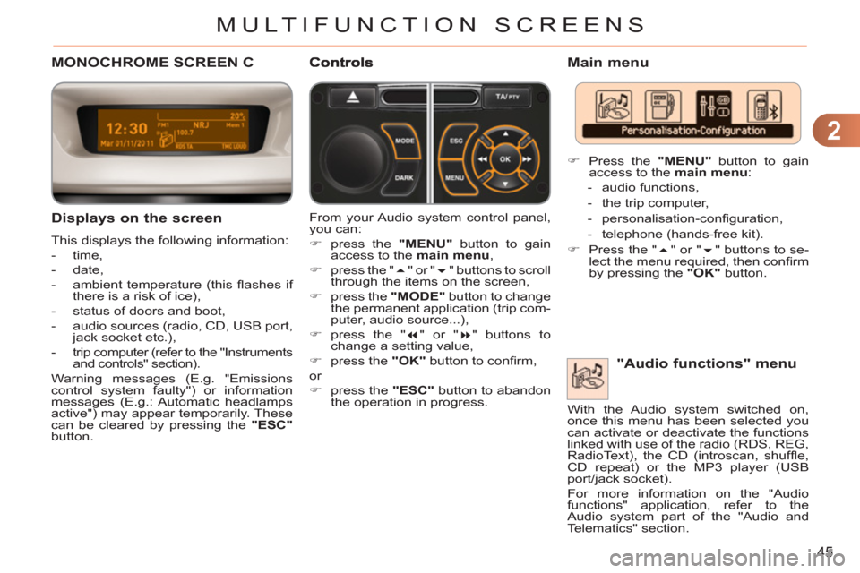 Citroen C3 2012 2.G Service Manual 2
45
MULTIFUNCTION SCREENS
MONOCHROME SCREEN C 
   
Displa
ys on the screen 
 
This displays the following information: 
   
 
-  time, 
   
-  date, 
   
-   ambient temperature (this ﬂ ashes  if 
