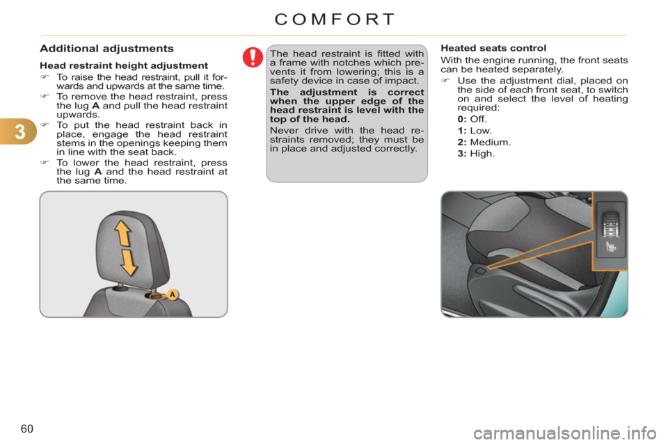 Citroen C3 2012 2.G Owners Manual 3
60
COMFORT
Additional adjustments 
   
Head restraint height adjustment 
   
 
�) 
  To raise the head restraint, pull it for-
wards and upwards at the same time. 
   
�) 
  To remove the head restr