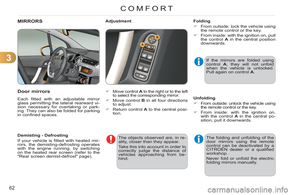 Citroen C3 2012 2.G Owners Manual 3
62
COMFORT
MIRRORS 
   
Door mirrors
 
Each ﬁ tted with an adjustable mirror 
glass permitting the lateral rearward vi-
sion necessary for overtaking or park-
ing. They can also be folded for park