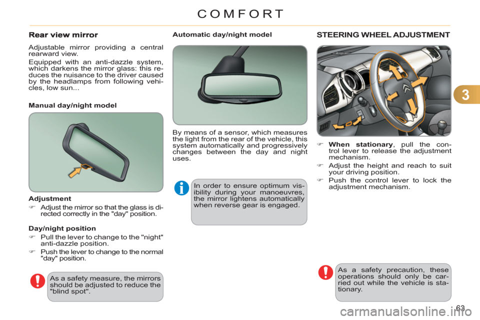Citroen C3 2012 2.G Owners Manual 3
63
COMFORT
STEERING WHEEL ADJUSTMENT 
   
 
 
�) 
  When stationary 
, pull the con-
trol lever to release the adjustment 
mechanism. 
   
�) 
  Adjust the height and reach to suit 
your driving pos