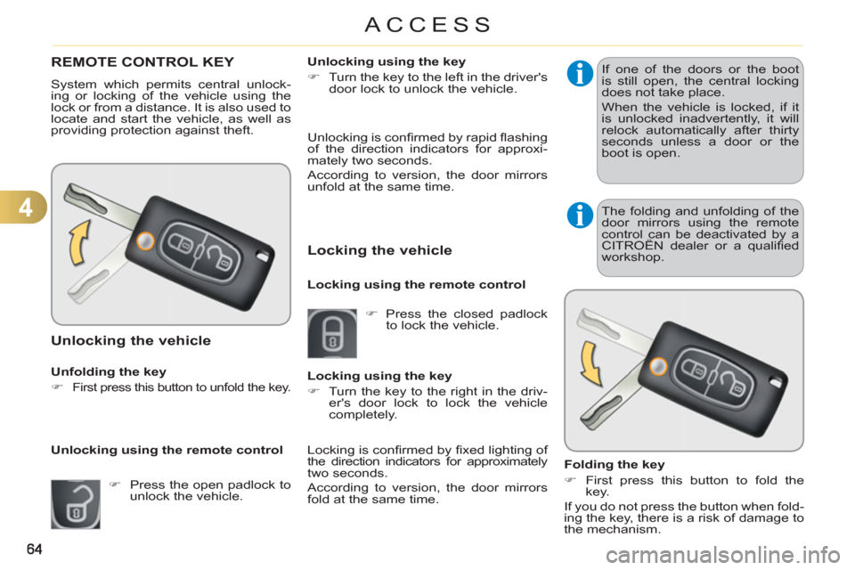 Citroen C3 2012 2.G Owners Manual 4
ACCESS
REMOTE CONTROL KEY 
  System which permits central unlock-
ing or locking of the vehicle using the 
lock or from a distance. It is also used to 
locate and start the vehicle, as well as 
prov