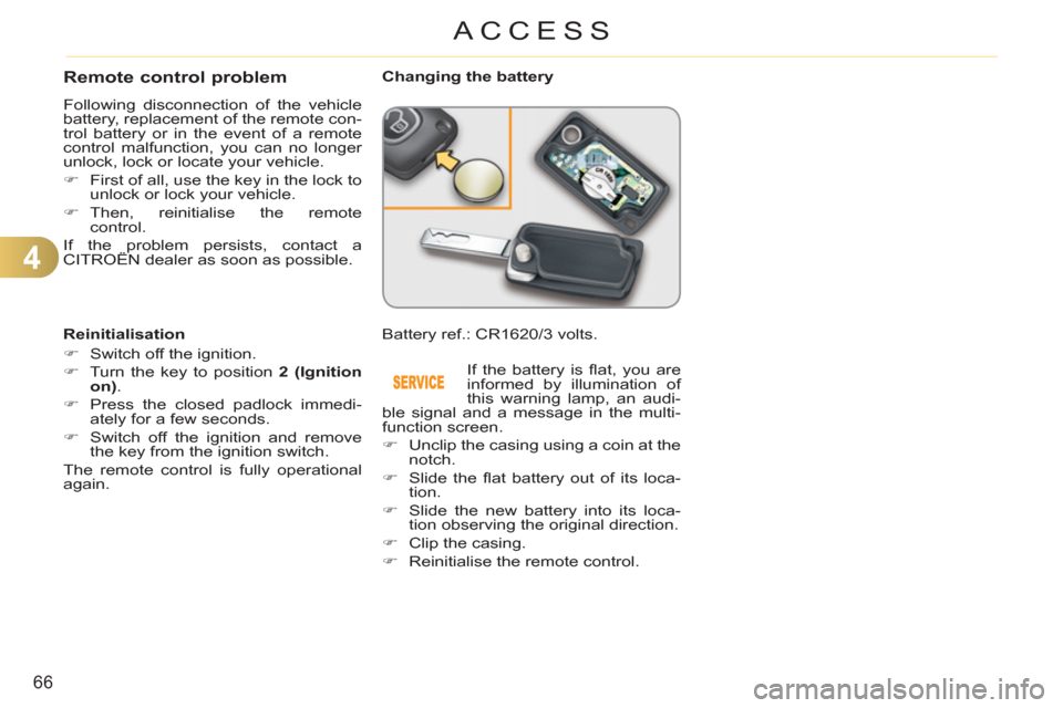 Citroen C3 2012 2.G Owners Manual 4
66
ACCESS
Remote control problem 
  Following disconnection of the vehicle 
battery, replacement of the remote con-
trol battery or in the event of a remote 
control malfunction, you can no longer 
