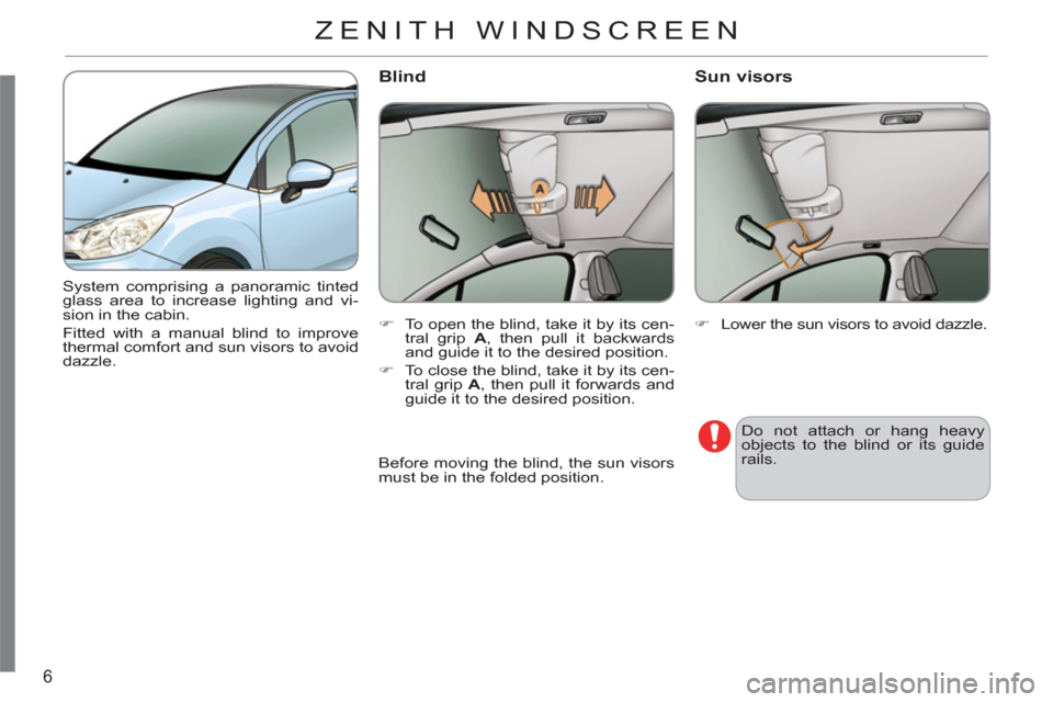 Citroen C3 2012 2.G Owners Manual 6
  System comprising a panoramic tinted 
glass area to increase lighting and vi-
sion in the cabin.  
Fitted with a manual blind to improve 
thermal comfort and sun visors to avoid 
dazzle.    
 
�) 