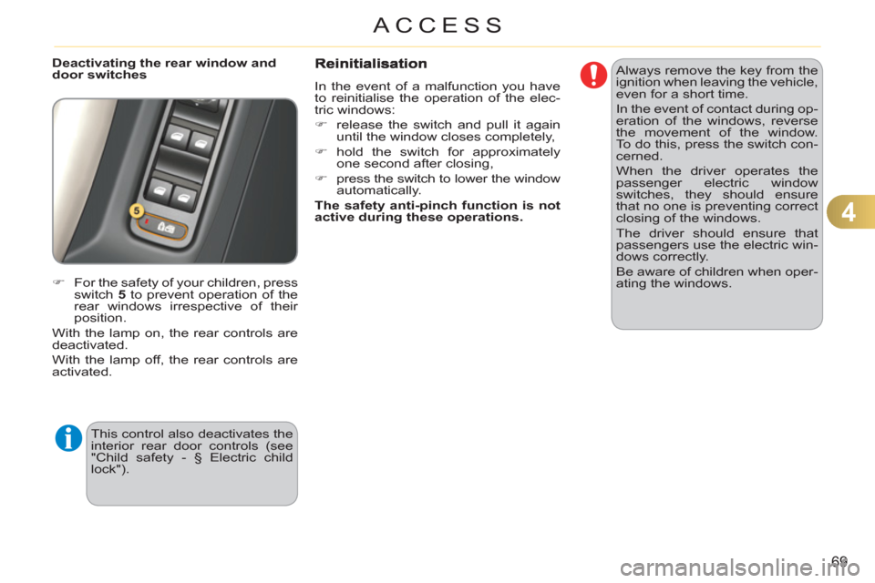 Citroen C3 2012 2.G Manual PDF 4
69
ACCESS
   
Deactivating the rear window and 
door switches 
   
 
�) 
  For the safety of your children, press 
switch  5 
 to prevent operation of the 
rear windows irrespective of their 
positi