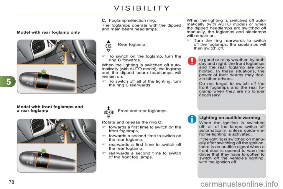 Citroen C3 2012 2.G Manual PDF 5
78
VISIBILITY
   
 
 
 
 
 
 
 
 
C. 
  Foglamp selection ring. 
  The foglamps operate with the dipped 
and main beam headlamps. 
  Rear foglamp 
  Rotate and release the ring  C 
: 
   
 
�) 
 for