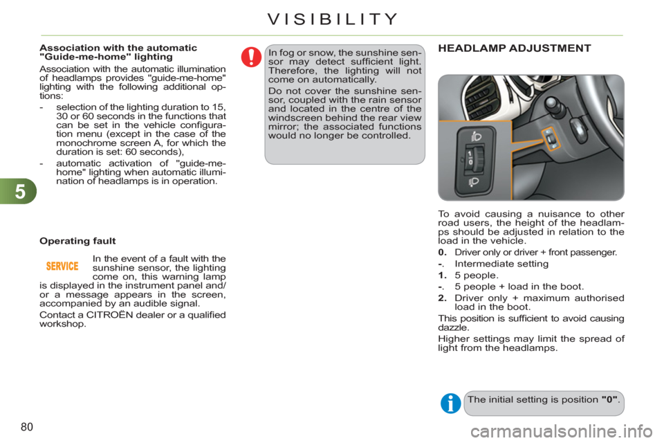 Citroen C3 2012 2.G Owners Manual 5
80
VISIBILITY
  To avoid causing a nuisance to other 
road users, the height of the headlam-
ps should be adjusted in relation to the 
load in the vehicle. 
   
0 
 
. 
  
Driver only or driver + fr