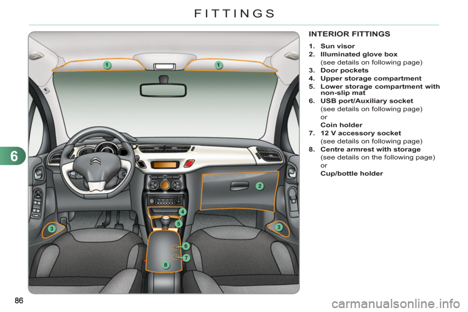 Citroen C3 2012 2.G Owners Manual 6
FITTINGS
INTERIOR FITTINGS
   
 
1. 
  Sun visor 
 
   
2. 
  Illuminated 
  glove box 
   
  (see details on following page) 
   
3. 
  Door pocket 
 
s 
 
   
4. 
  Upper storage compartment 
 
  