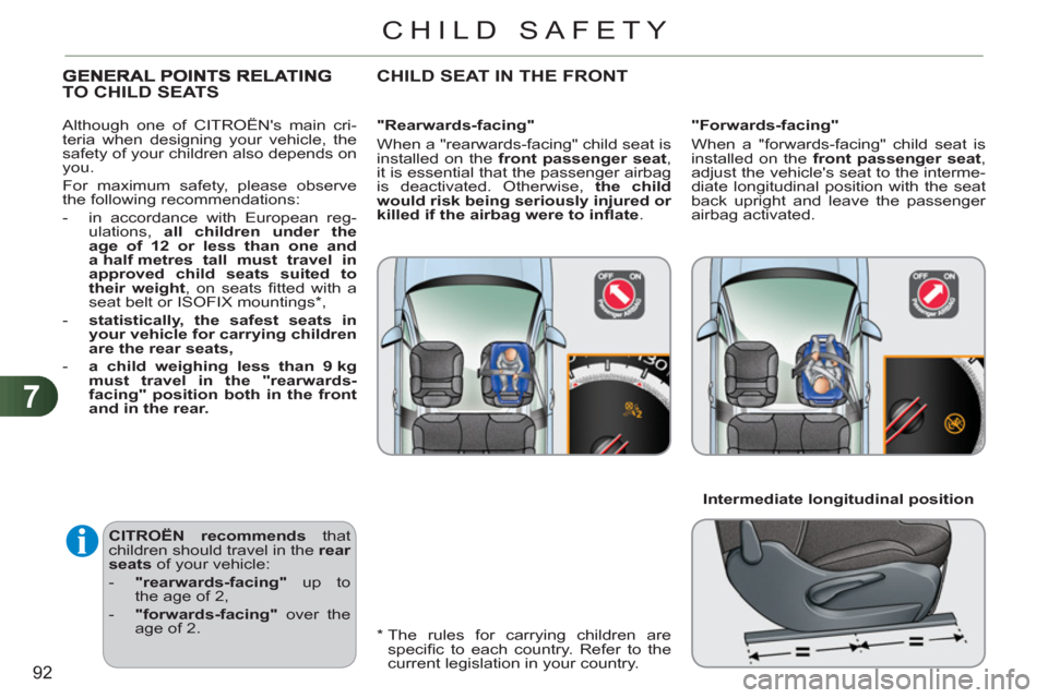 Citroen C3 2012 2.G Owners Manual 7
92
CHILD SAFETY
   
CITROËN recommends 
 that 
children should travel in the  rear 
seats 
 of your vehicle: 
   
 
-   "rearwards-facing" 
 up to 
the age of 2, 
   
-   "forwards-facing" 
 over t