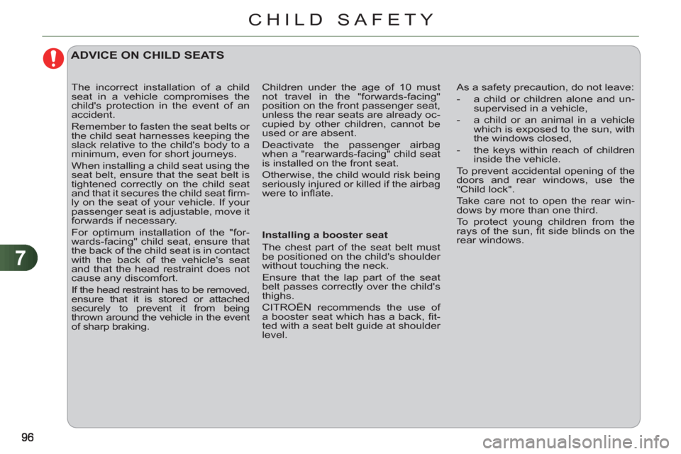 Citroen C3 2012 2.G Owners Manual 7
CHILD SAFETY
   
 
 
 
ADVICE ON CHILD SEATS
 
As a safety precaution, do not leave: 
   
 
-   a child or children alone and un-
supervised in a vehicle, 
   
-   a child or an animal in a vehicle 
