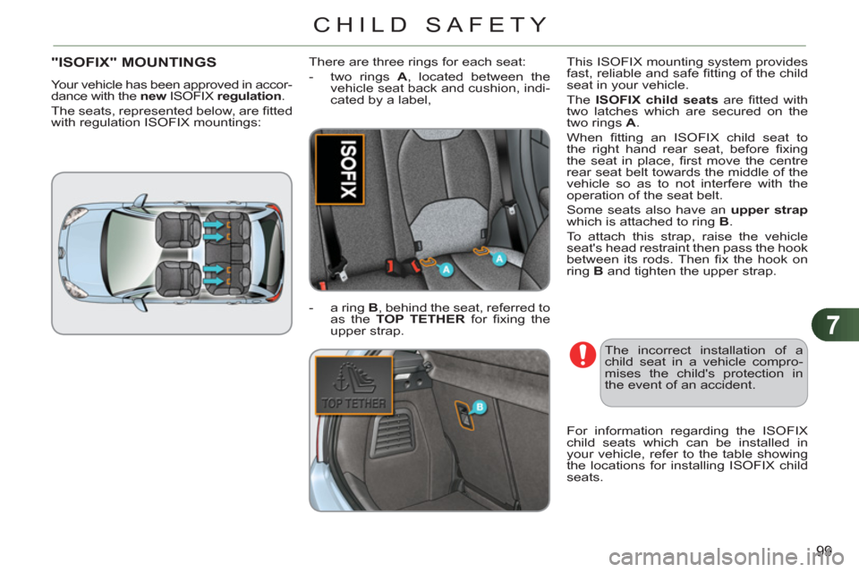 Citroen C3 RHD 2012 2.G Owners Manual 7
99
CHILD SAFETY
"ISOFIX" MOUNTINGS
  Your vehicle has been approved in accor-
dance with the  new  
ISOFIX  regulation 
. 
  The seats, represented below, are ﬁ tted 
with regulation ISOFIX mounti