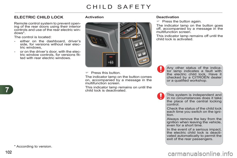 Citroen C3 RHD 2012 2.G Owners Manual 7
CHILD SAFETY
  Any other status of the indica-
tor lamp indicates a fault with 
the electric child lock. Have it 
checked by a CITROËN dealer 
or a qualiﬁ ed workshop. 
ELECTRIC CHILD LOCK 
 
Rem