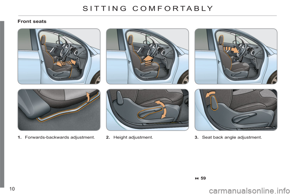 Citroen C3 RHD 2012 2.G User Guide 10
   
Front seats 
 
 
1. 
   Forwards-backwards adjustment.    
2. 
   Height adjustment.    
3. 
  Seat back angle adjustment. 
   
 
� 
 59 
 
 
 SITTING COMFORTABLY  