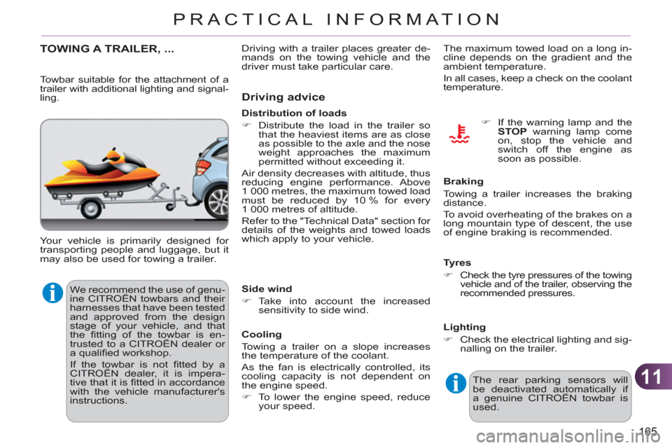Citroen C3 RHD 2012 2.G Owners Manual 11
165
PRACTICAL INFORMATION
  We recommend the use of genu-
ine CITROËN towbars and their 
harnesses that have been tested 
and approved from the design 
stage of your vehicle, and that 
the ﬁ tti