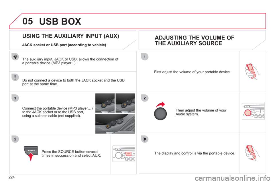 Citroen C3 RHD 2012 2.G Owners Manual 224
05
1
21
2
SOURCE  The display and control is via the portable device.  First ad
just the volume of your portable device. 
  Then ad
just the volume of your Audio system. 
 
 
 
 
 
 
 
 
 
 
 
 
 