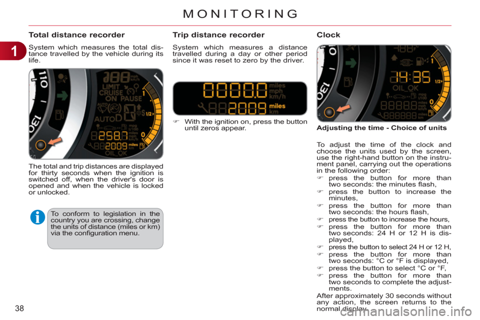 Citroen C3 RHD 2012 2.G Owners Guide 1
38
MONITORING
Total distance recorder
System which measures the total dis-
tance travelled by the vehicle during its
life.
The total and trip distances are displayed
for thirty seconds when Citroen C3 RHD 2012 2.G Owners Guide 1
38
MONITORING
Total distance recorder
System which measures the total dis-
tance travelled by the vehicle during its
life.
The total and trip distances are displayed
for thirty seconds when