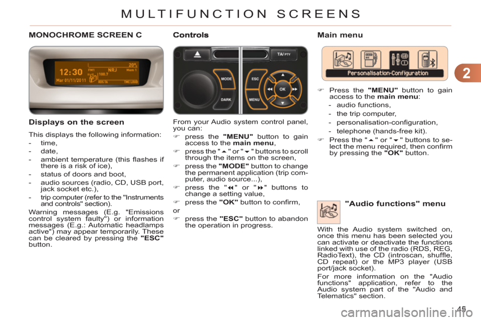 Citroen C3 RHD 2012 2.G Service Manual 2
45
MULTIFUNCTION SCREENS
MONOCHROME SCREEN C 
   
Displa
ys on the screen 
 
This displays the following information: 
   
 
-  time, 
   
-  date, 
   
-   ambient temperature (this ﬂ ashes  if 
