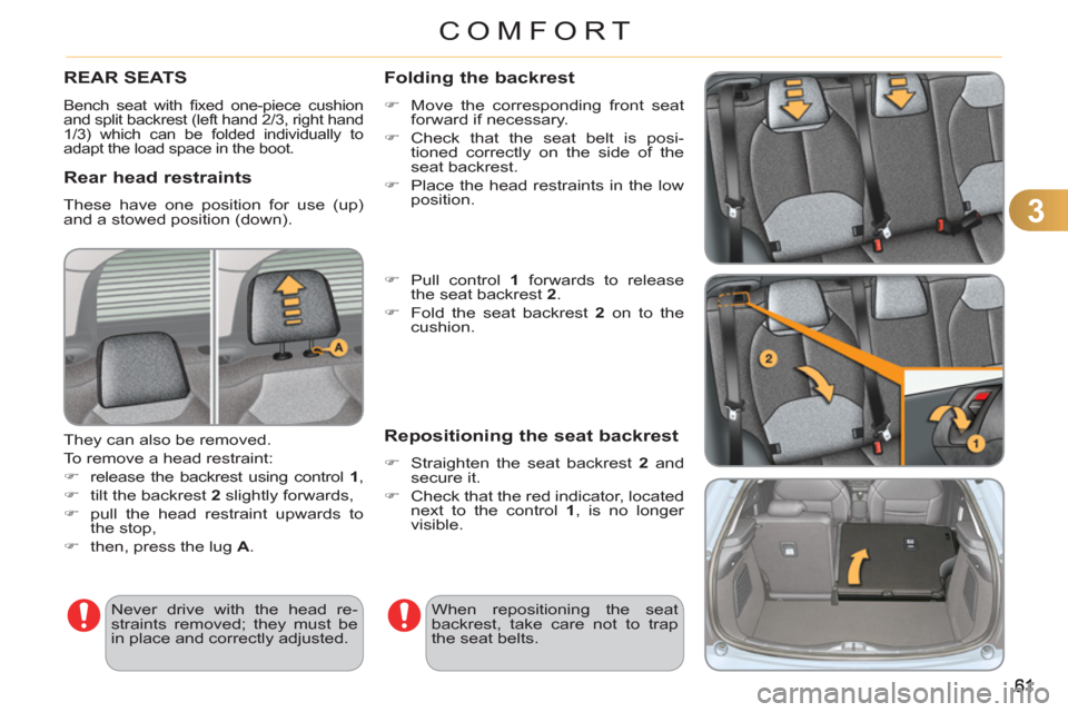 Citroen C3 RHD 2012 2.G Owners Manual 3
COMFORT
REAR SEATS
  Bench seat with ﬁ xed one-piece cushion 
and split backrest (left hand 2/3, right hand 
1/3) which can be folded individually to 
adapt the load space in the boot. 
   Rear he