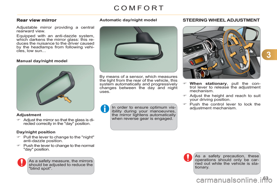 Citroen C3 RHD 2012 2.G Owners Manual 3
63
COMFORT
STEERING WHEEL ADJUSTMENT 
   
 
 
�) 
  When stationary 
, pull the con-
trol lever to release the adjustment 
mechanism. 
   
�) 
  Adjust the height and reach to suit 
your driving pos