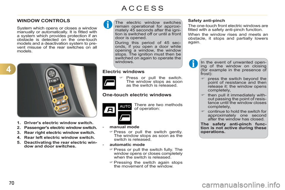 Citroen C3 RHD 2012 2.G Manual PDF 4
ACCESS
WINDOW CONTROLS 
  System which opens or closes a window 
manually or automatically. It is ﬁ tted  with 
a system which provides protection if an 
obstacle is detected on the one-touch 
mod