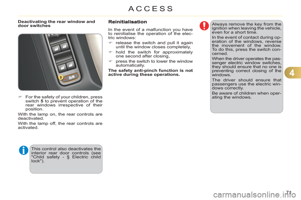 Citroen C3 RHD 2012 2.G Manual PDF 4
71
ACCESS
   
Deactivating the rear window and 
door switches 
   
 
�) 
  For the safety of your children, press 
switch  5 
 to prevent operation of the 
rear windows irrespective of their 
positi