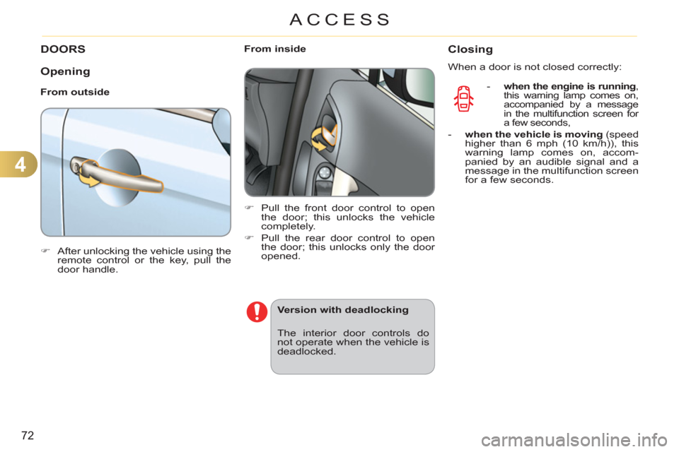 Citroen C3 RHD 2012 2.G Manual PDF 4
72
ACCESS
DOORS
   
Opening
 
 
From outside 
   
 
�) 
  After unlocking the vehicle using the 
remote control or the key, pull the 
door handle.  
 
    
 
From inside 
   
 
�) 
  Pull the front 