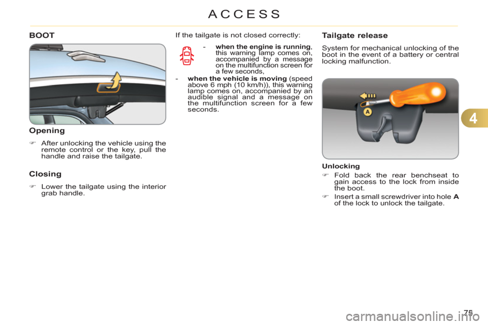 Citroen C3 RHD 2012 2.G Manual PDF 4
75
ACCESS
BOOT
   
Openin
g
 
 
 
�) 
  After unlocking the vehicle using the 
remote control or the key, pull the 
handle and raise the tailgate.  
 
 
 
Closing 
 
 
 
�) 
  Lower the tailgate usi