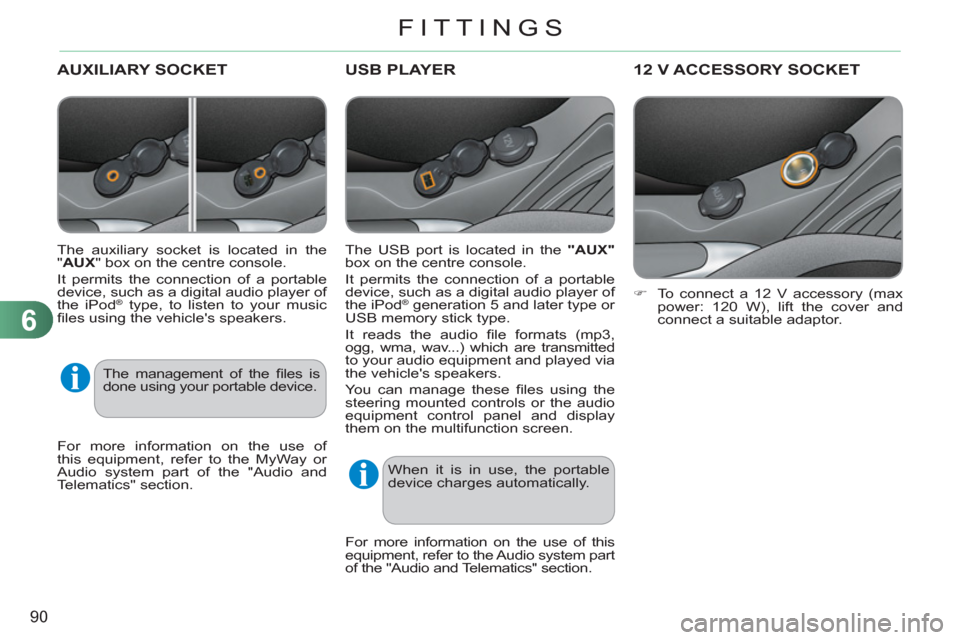 Citroen C3 RHD 2012 2.G Owners Manual 6
90
FITTINGS
USB PLAYER 
   
The USB port is located in the  "AUX" 
 
box on the centre console. 
  It permits the connection of a portable 
device, such as a digital audio player of 
the iPod 
®   