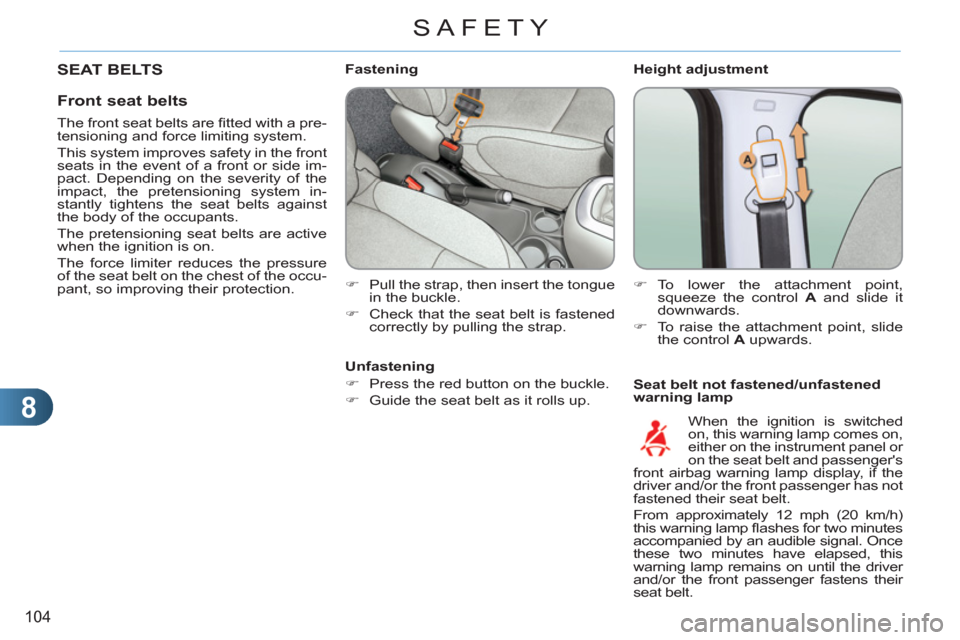 Citroen C3 PICASSO 2012 1.G Owners Manual 8
104
SAFETY
   
Height adjustment 
   
Seat belt not fastened/unfastened 
warning lamp     
 
 
 
 
 
 
 
 
 
Fastening 
   
 
�) 
  Pull the strap, then insert the tongue 
in the buckle. 
   
�) 
  