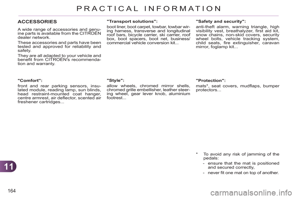 Citroen C3 PICASSO 2012 1.G Owners Manual 11
164
PRACTICAL INFORMATION
   
 
 
 
 
 
 
"Comfort": 
  front and rear parking sensors, insu-
lated module, reading lamp, sun blinds, 
head restraint-mounted coat hanger, 
centre armrest, air deﬂ