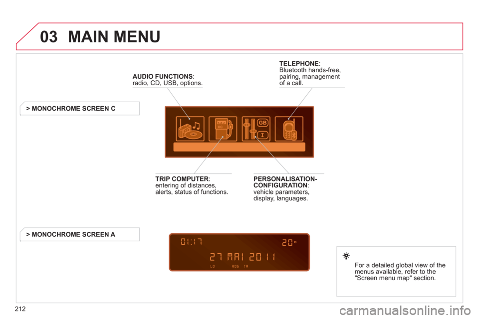 Citroen C3 PICASSO 2012 1.G Owners Manual 212
03  MAIN MENU 
AUDIO FUNCTIONS 
:radio, CD, USB, options.
   
 
 
 
 
 
 
 
> MONOCHROME SCREEN C
For a detailed 
global view of the
menus available, refer to the 
"Screen menu ma
p" section.  
 
