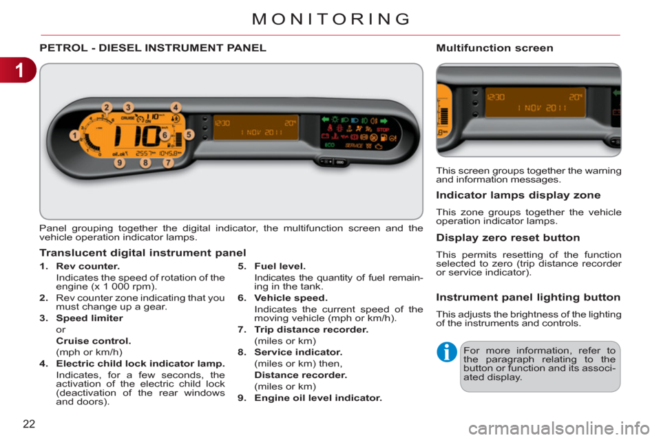 Citroen C3 PICASSO 2012 1.G Owners Manual 1
22
MONITORING
PETROL - DIESEL INSTRUMENT PANEL
  Panel grouping together the digital indicator, the multifunction screen and the 
vehicle operation indicator lamps. 
   
 
1. 
  Rev counter. 
 
 
  