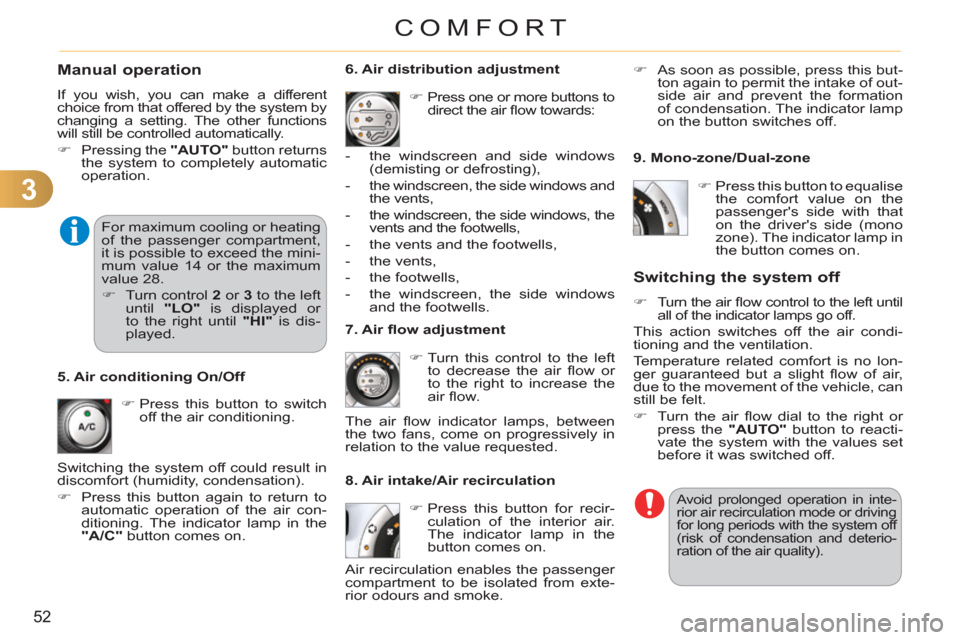 Citroen C3 PICASSO 2012 1.G Owners Manual 3
52
COMFORT
   
Manual operation
 
If you wish, you can make a different 
choice from that offered by the system by 
changing a setting. The other functions 
will still be controlled automatically. 
