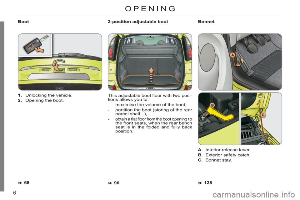 Citroen C3 PICASSO 2012 1.G Owners Manual 6
   
Boot   
2-position adjustable boot 
  This adjustable boot ﬂ oor with two posi-
tions allows you to: 
   
 
-   maximise the volume of the boot, 
   
-   partition the boot (storing of the rea