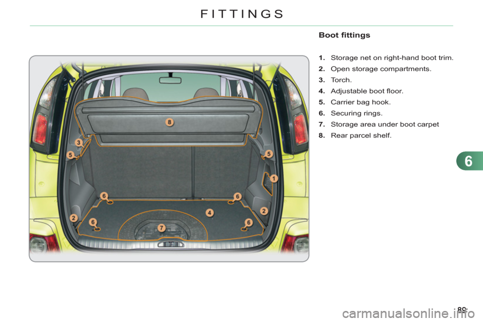 Citroen C3 PICASSO 2012 1.G Owners Manual 6
FITTINGS
Boot fittings 
   
 
1. 
  Storage net on right-hand boot trim. 
   
2. 
  Open storage compartments. 
   
3. 
 Torch. 
   
4. 
 Adjustable boot ﬂ oor. 
   
5. 
  Carrier bag hook. 
   
6