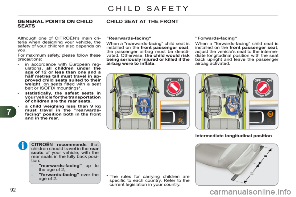Citroen C3 PICASSO 2012 1.G Owners Manual 7
92
CHILD SAFETY
   
CITROËN recommends 
 that 
children should travel in the  rear 
seats 
 of your vehicle, with the 
rear seats in the fully back posi-
tion: 
   
 
-   "rearwards-facing" 
 up to